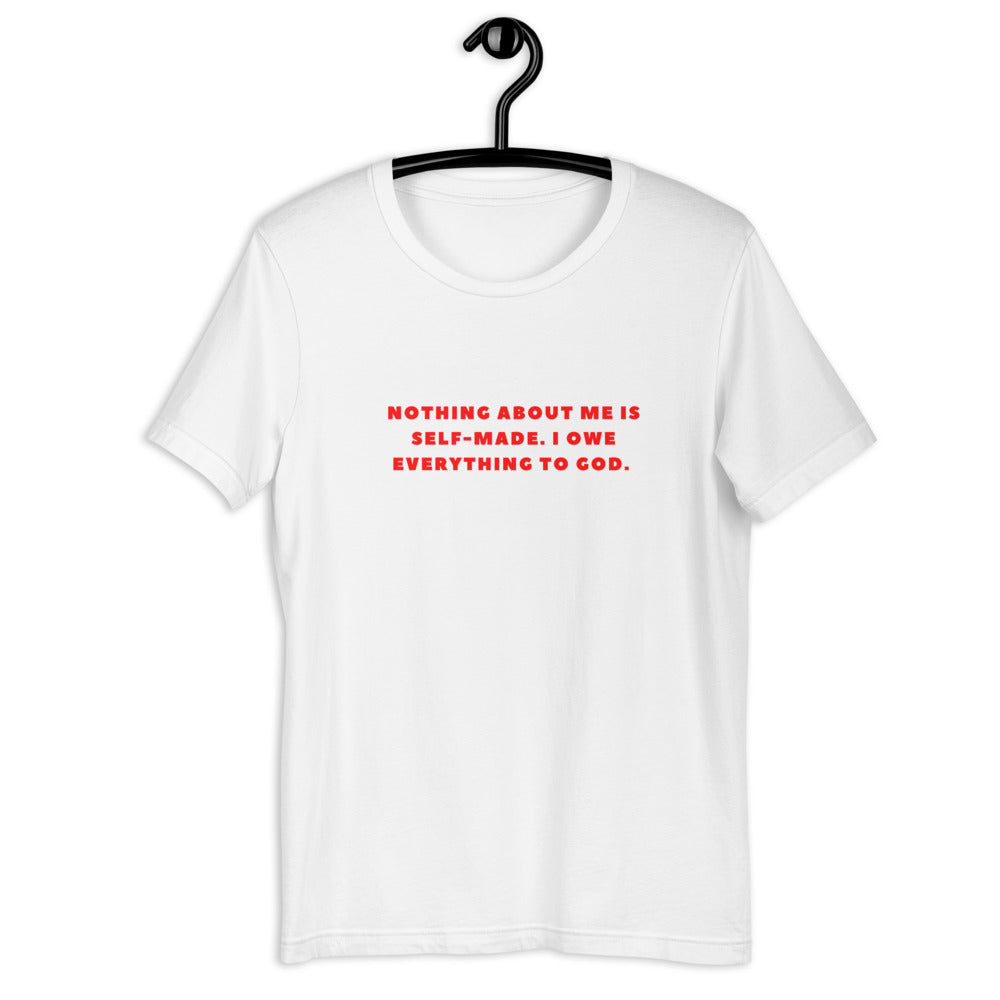 "NOTHING ABOUT ME IS SELF-MADE. I OWE EVERYTHING TO GOD" T-Shirt