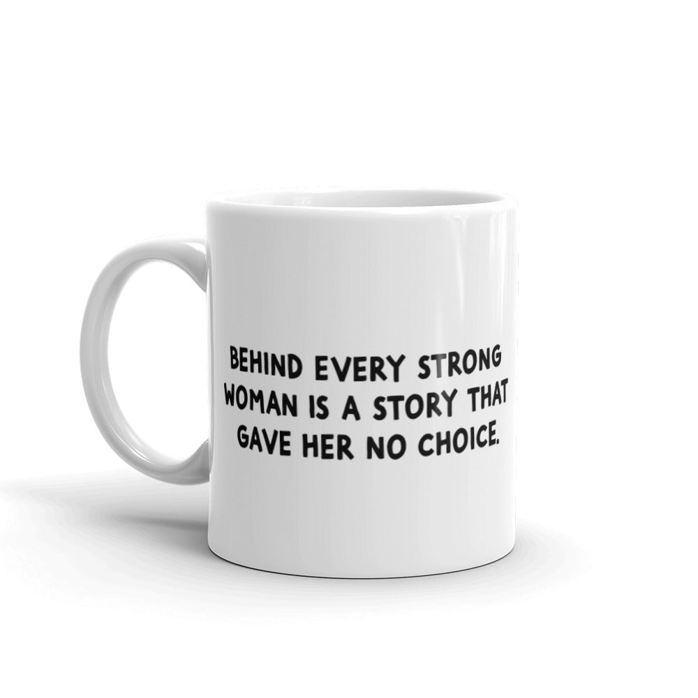 "Behind every strong woman is a story that gave her no choice" white glossy mug